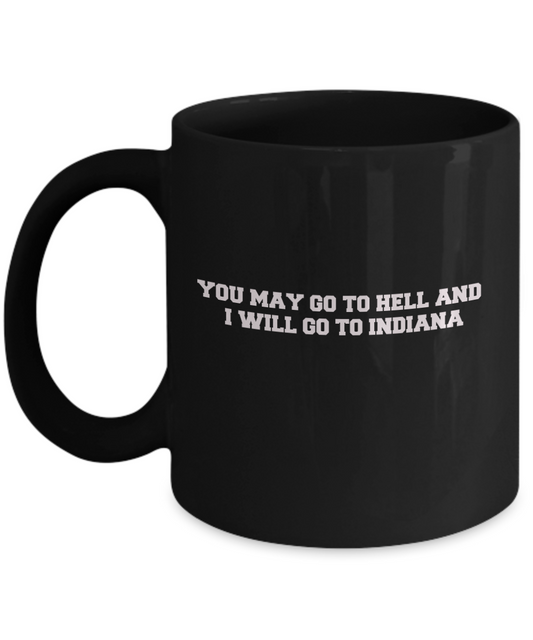 You may go to Hell and I will go to Indiana Black Mugs - Black coffee mugs 11 oz