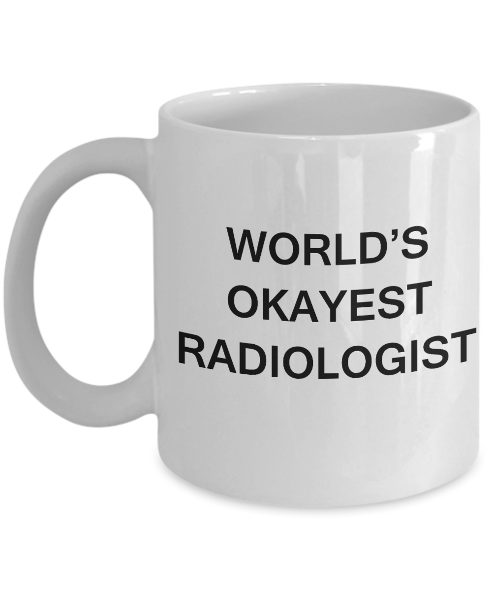 Radiologist Coffee Mugs - World's Okayest Radiologist - Porcelain White Funny Coffee Mug 11 oz