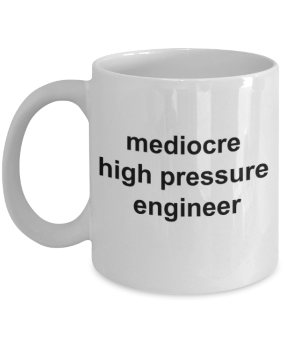 High Pressure Engineer gifts mugs, Mediocre High Pressure Engineer - Funny White Porcelain Coffee Mug Cute Ceramic Cup 11 oz