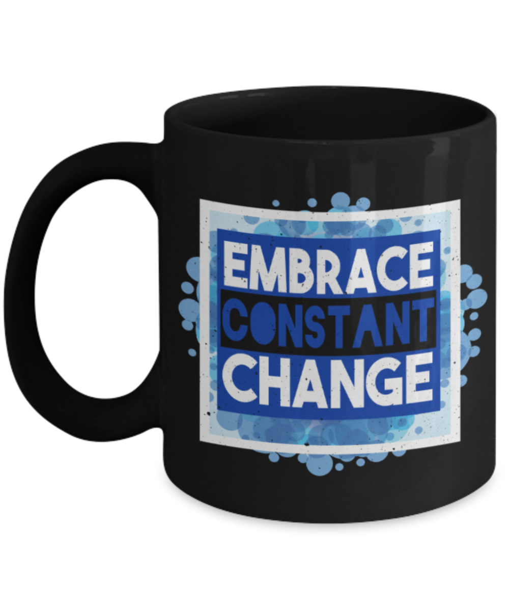 Embrace constant change - Funny Black Porcelain Coffee 11 oz