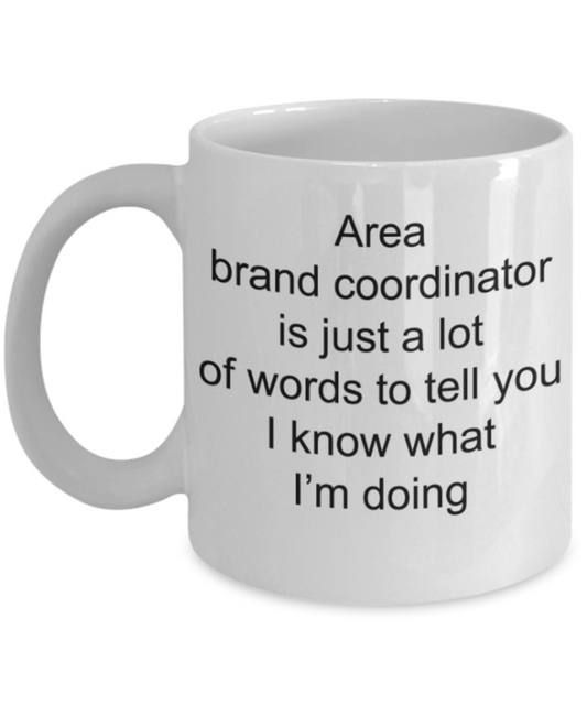 Area brand cooridnator is just a lot of words to tell you, I know what I'm doing - Funny White Porcelain Coffee Mug Cute Ceramic Cup 11 oz