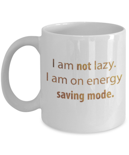 Get well mugs for women , Not lazy I am on energy saving mode - White Coffee Mug Tea Cup 11 oz Gift