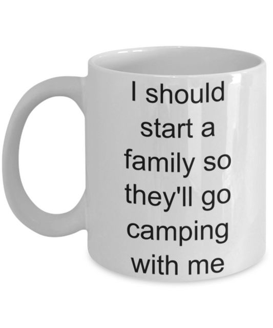 Camping lovers gifts mugs, I should start a family so they'll go camping with me - Funny White Porcelain Coffee Mug Cute Ceramic Cup 11 oz