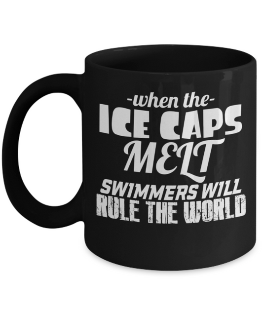 Swimming lovers mugs, When the ice caps melt, swimmers will rule the world - Funny Black Porcelain Coffee 11 oz