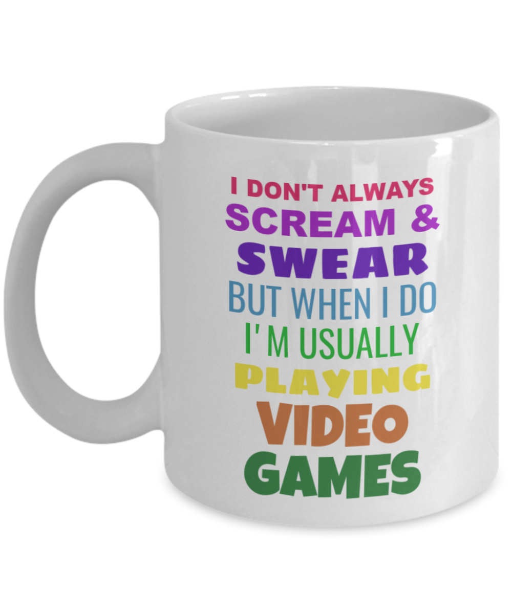 Video Game Mug,I Don't Always Scream & Swear But When I Do I'm Usually Playing Video Games -White Coffee Mug 11 oz