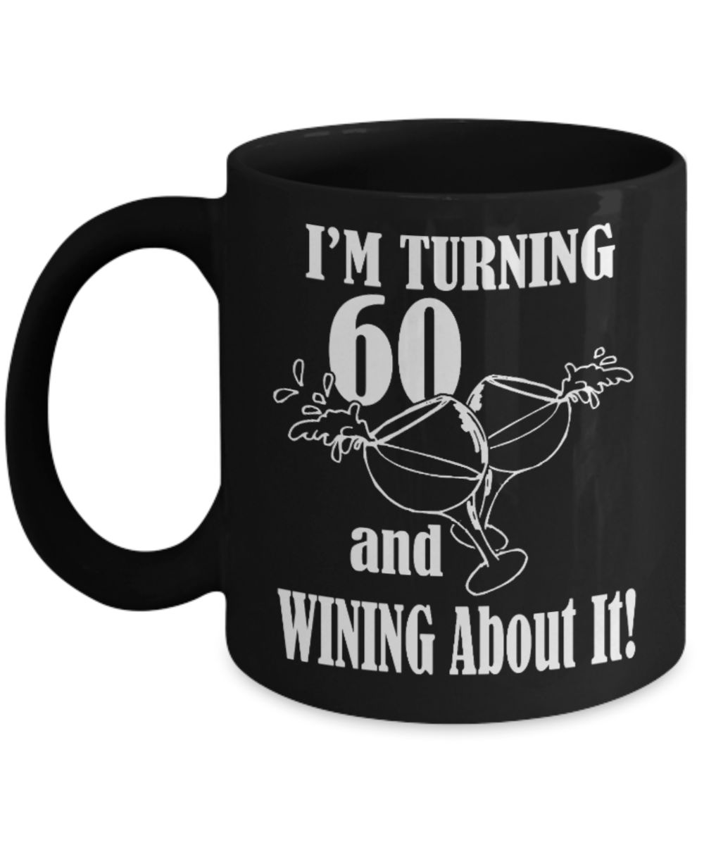60th birthday mug gifts , I'm turning 60 and Wining about it - Black Coffee Mug Tea Cup 11 oz Gift