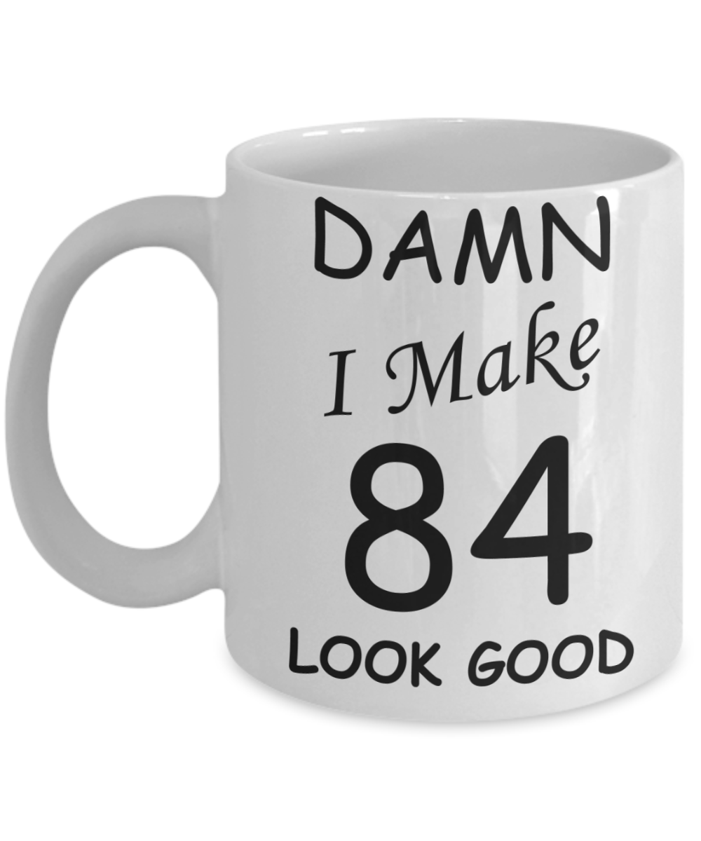 84th birthday Mugs for men/women - Damn I Make 84 Look Good, Born In 1938 Birthday Mugs - Funny White Porcelain Coffee 11 oz