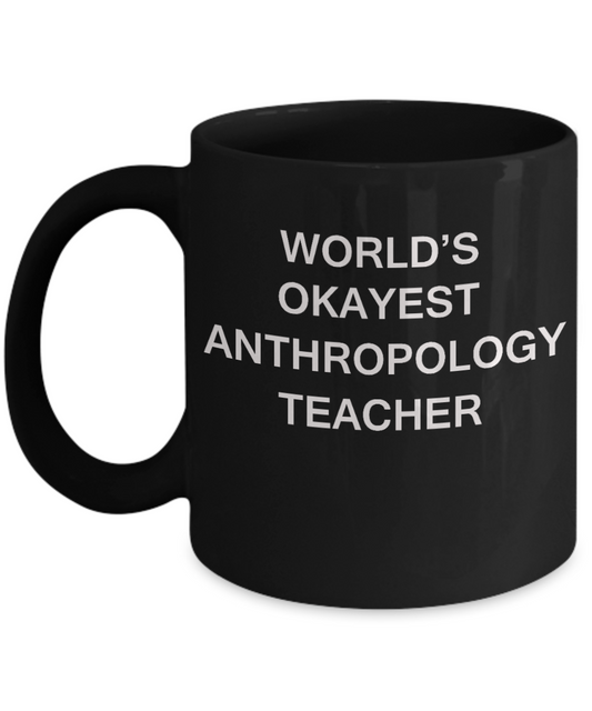 Gifts for cooperating teacher - World's Okayest Anthropology Teacher - Porcelain Black Funny Coffee Mug & Gifts for Teachers 11 OZ - Funny Gifts Ideas