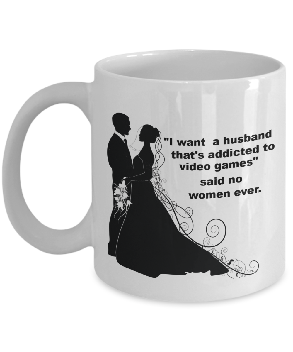 I want a husband that's addicted to Video games,said no women ever Mug