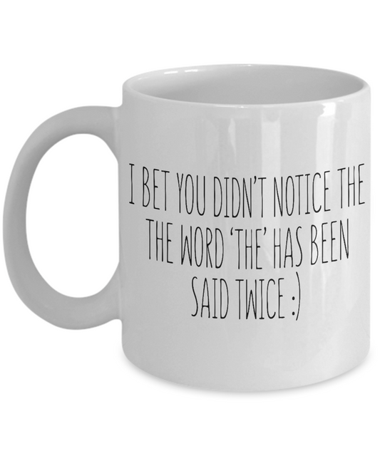 I Bet You Didn't Notice The Word 'The' Has Been Said Twice- White Porcelain Coffee Mug 11 Oz Funny Quotes Coffee Mug
