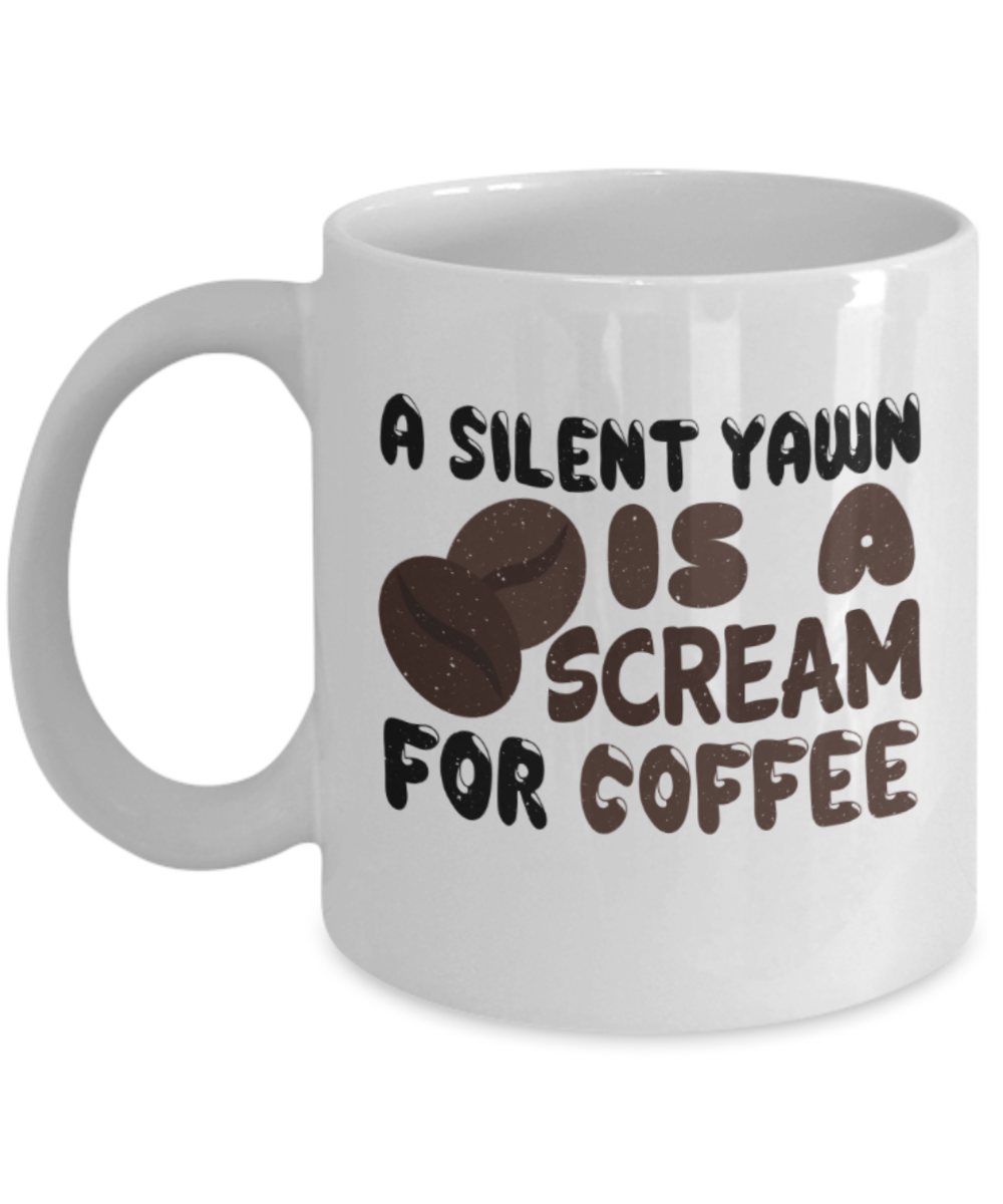 Coffee lovers mugs, A silent yawn is a scream for coffee - Funny White Porcelain Coffee 11 oz