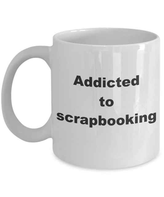Scrapbooking - Addicted to scrapbooking - White Porcelain Coffee Cup,Premium 11 oz Funny Mugs White coffee cup Gifts Ideas