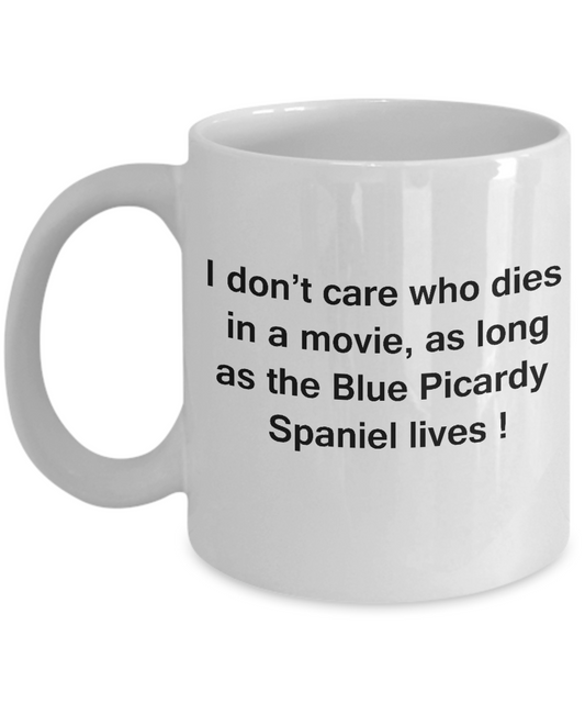 I Don't Care Who Dies, As Long As Blue Picardy Spaniel Lives - Mug White Coffee Cup, 11 Oz