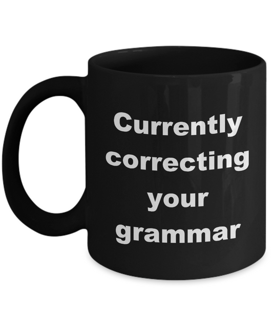 Editor Mug,Currently correcting your grammar-Black Coffee Mug 11 oz