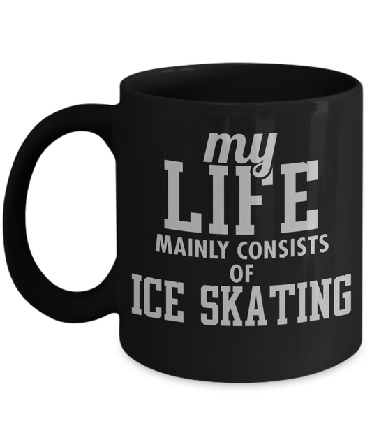 Skater Coffee Mug,My Life Mainly Consists Of Ice Skating-Black mug Porcelain Coffee Mug 11 oz for Skater, Skating, Student , Coach
