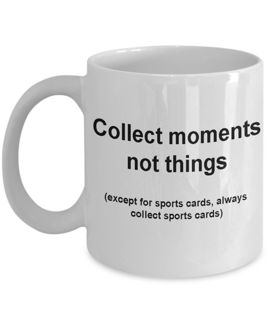 Sport card collectors funny mug -Collect moments not things -Gag Gifts 11 oz