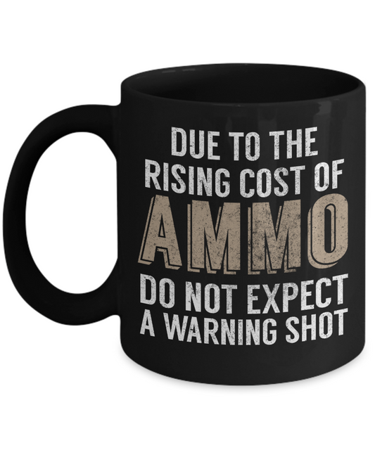 2nd Amendment Coffee Mug, Due To The Rising Cost Of Ammo Do Not Expect A Warning Shot-Black Porcelain Coffee Mug 11 oz