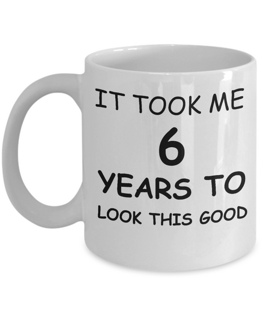 It took me 6 years to look this good - White, Funny Mugs 11 Oz