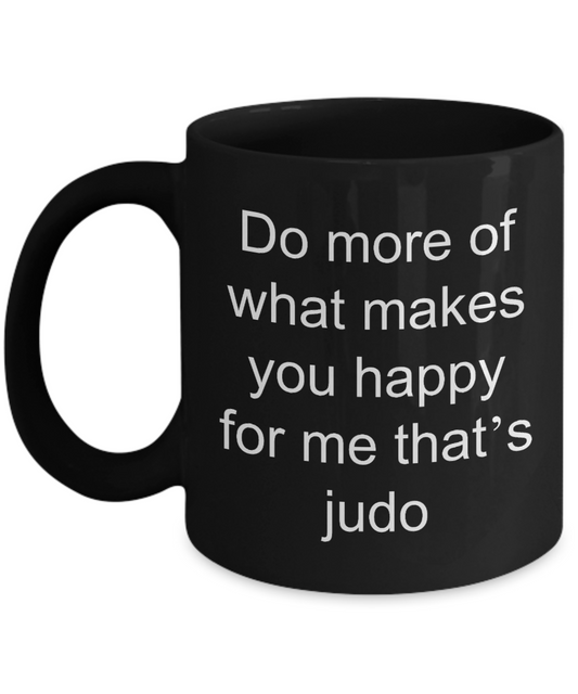 Judo Coffee Mug,Do more of what makes you happy for me that's judo-Black Coffee Mug 11 oz