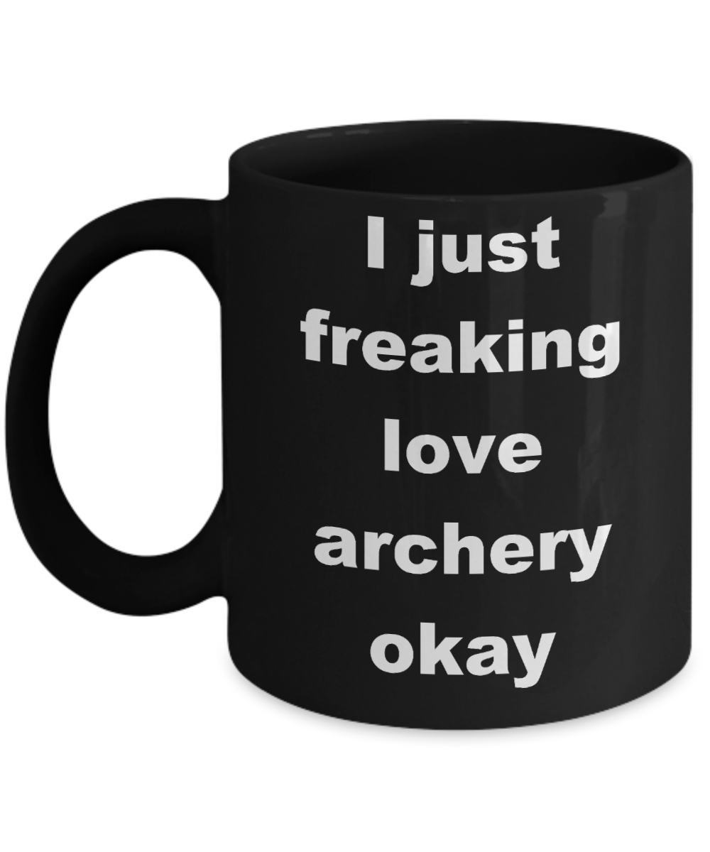 Archer Coffee mug, I just freaking love archery -Black Coffee Mug 11 oz