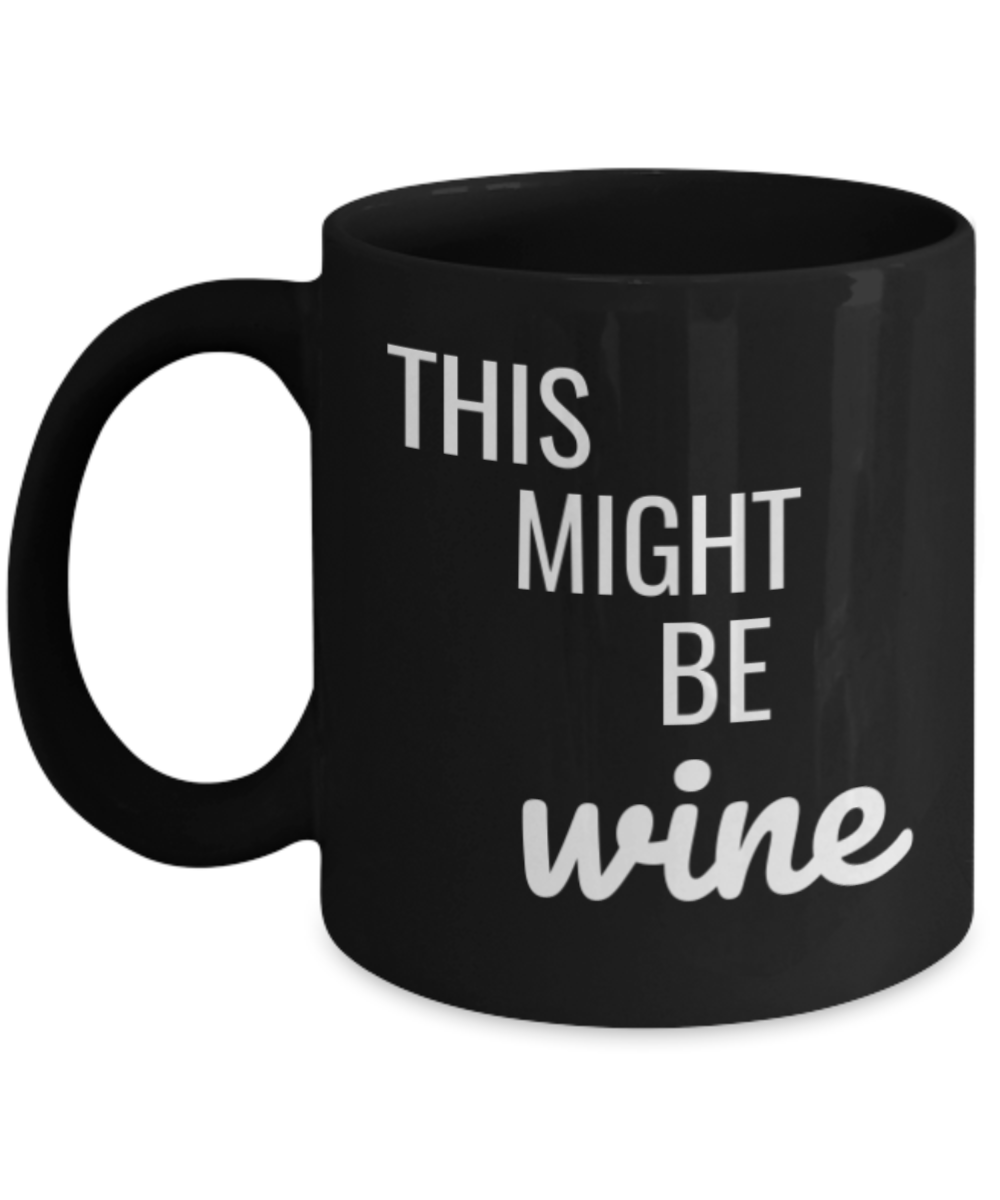 Shh theres wine in here, This might be Wine - Black Porcelain Coffee 11 oz
