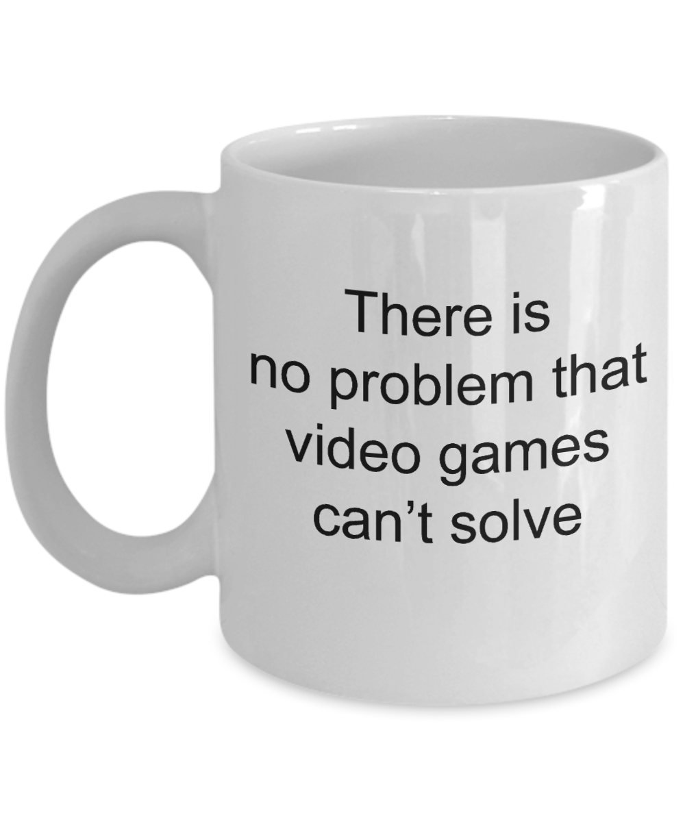 Gamer Mug,There is no problem tht video games can't solve-White Coffee Mug 11 oz