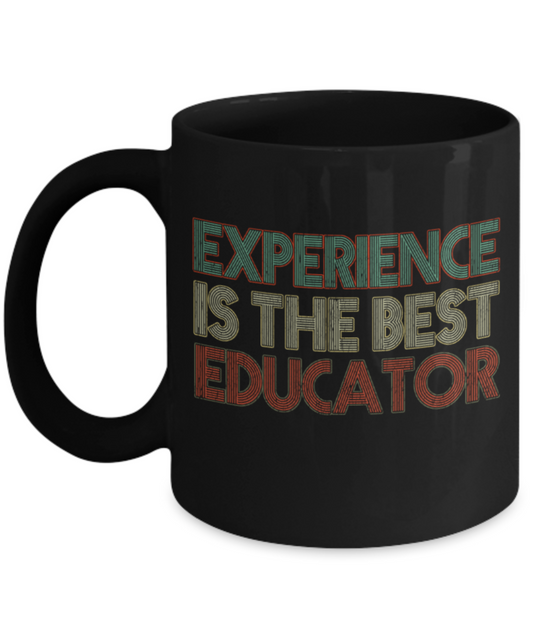 Experience is the best educator - Funny Black Porcelain Coffee 11 oz