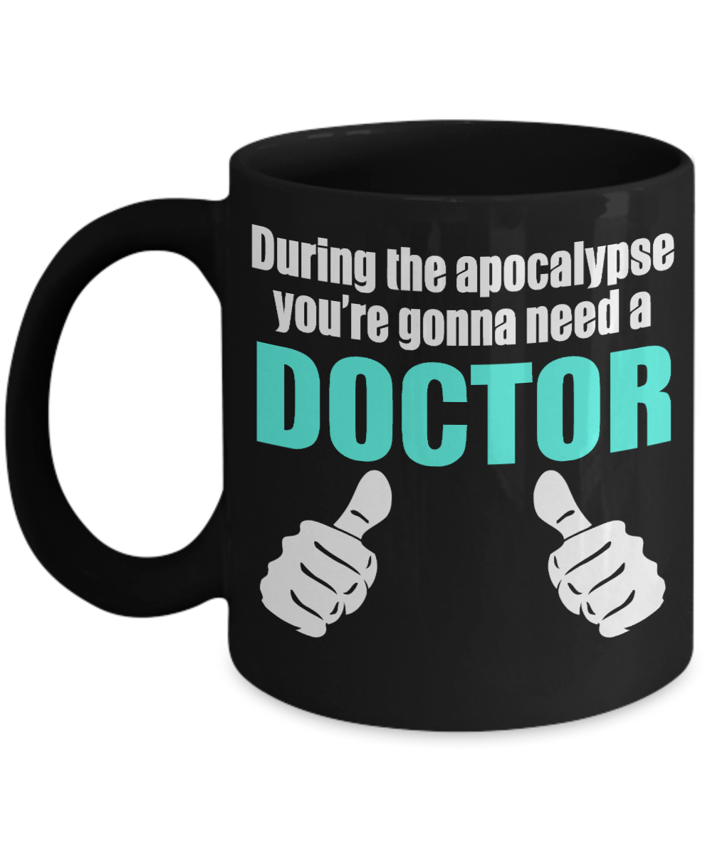 Doctor Coffee mug, During The Apocalypse You're Gonna Need A Doctor-Black Porcelain Coffee Mug 11 oz for Doctor, Medical, Graduate,Mom,dad