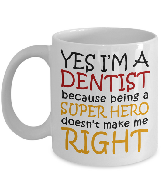 Dentist Coffee Mug, Yes I'm a Dentist Because Being A Super Hero Doesn't Make Me Right-White Porcelain Coffee Mug 11 oz