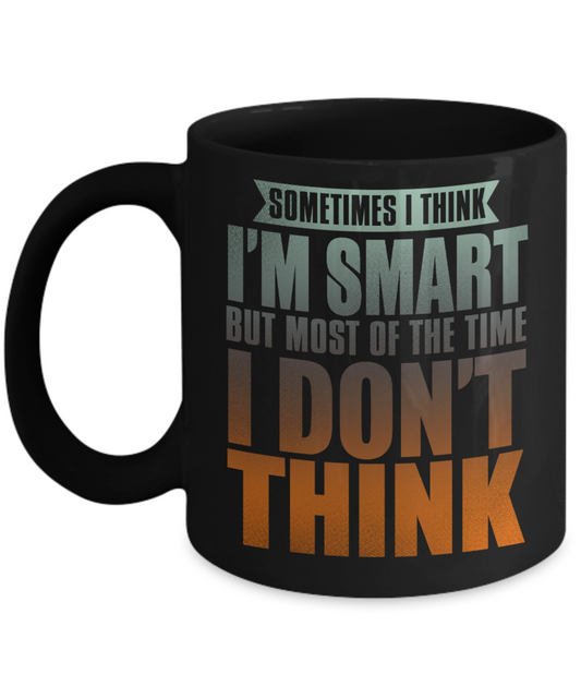 Sometimes I Think I'm Smart But Most of The Time I Don't Think- Black Porcelain Coffee Mug 11 Oz Funny Quotes Coffee Mug