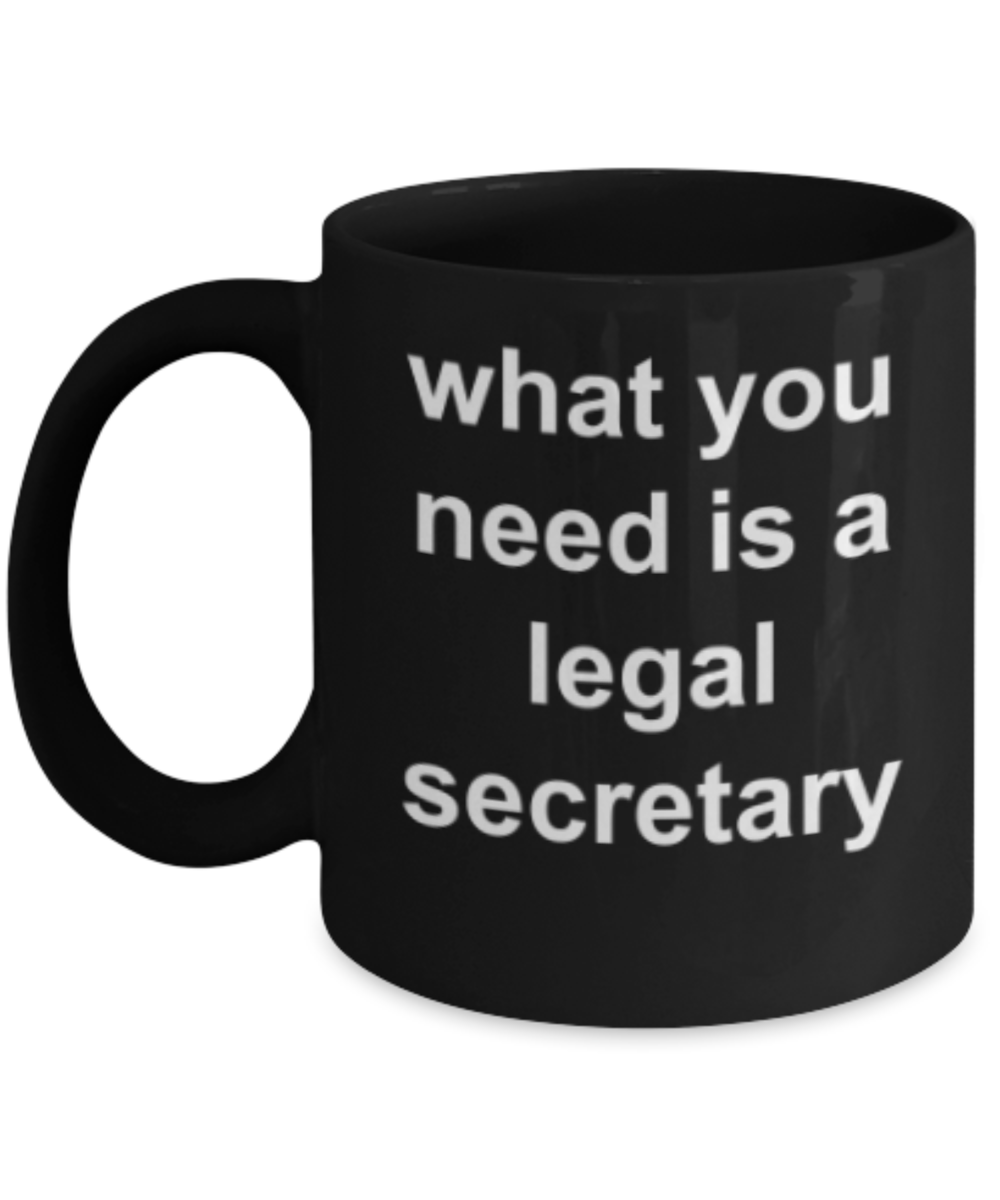 Legal Secretary gifts mugs, What you need is a legal secretary - Funny Black Porcelain Coffee Mug Cute Ceramic Cup 11 oz