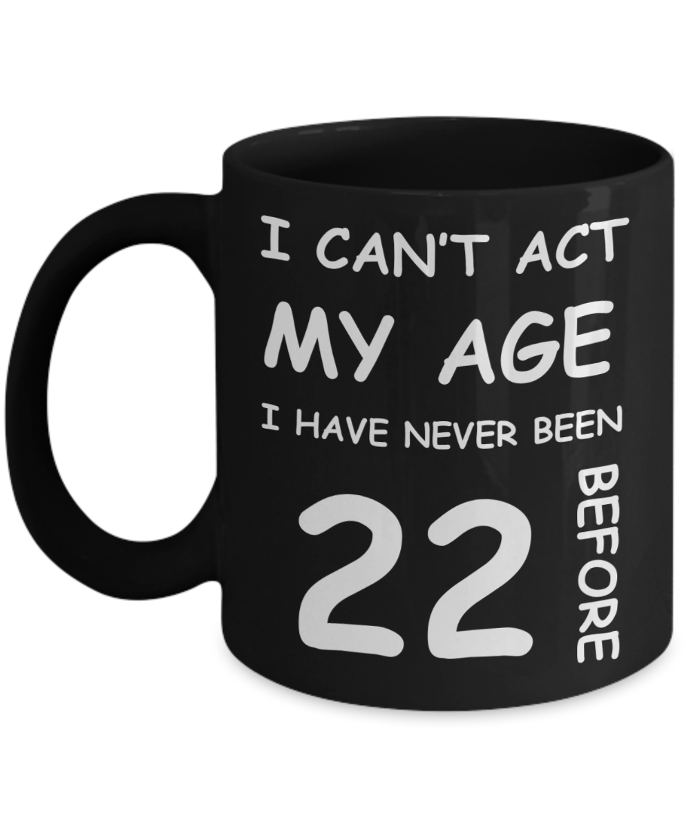 22nd Birthday Gift for Women & Men - I can't act my Age, I have never been 22 Before - Black Porcelain Coffee 11 oz for Grandma, Mom, Sister, Best Friend, Women, Her - Born In 1998