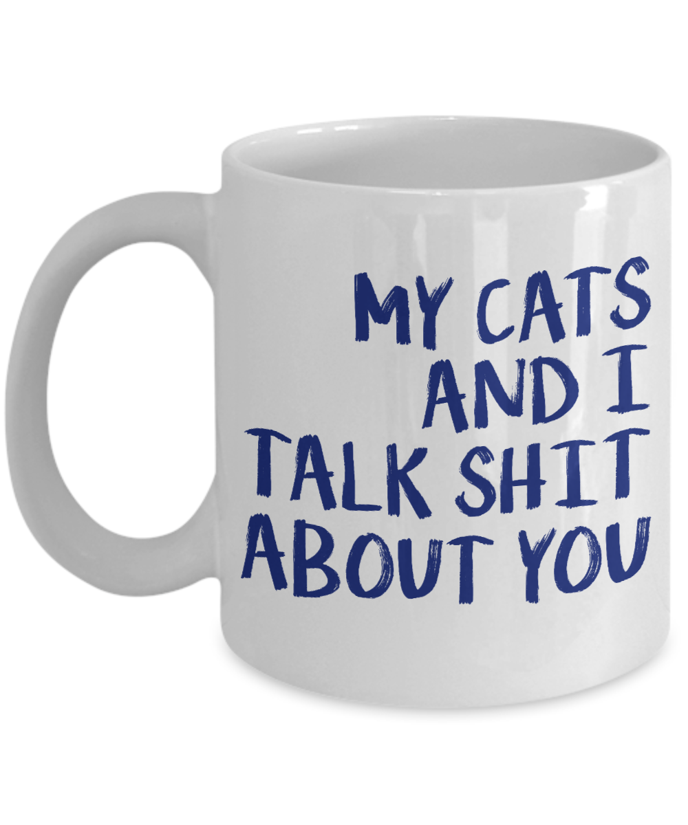 Cat Lover Coffee Mug, My Cats And I Talk Shit About You - White Porcelain Coffee Mug 11 Oz for cat lover, mom, dad