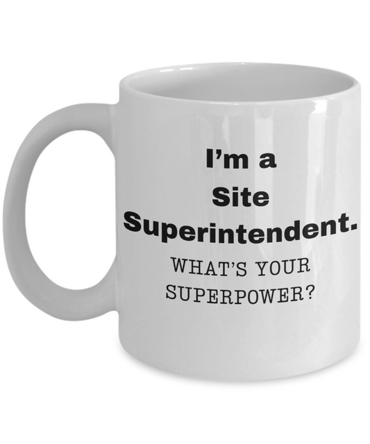 I am a Site Superintendent, what is your super power, Birthday cup for Site Superintendent -11 oz White ceramic mug