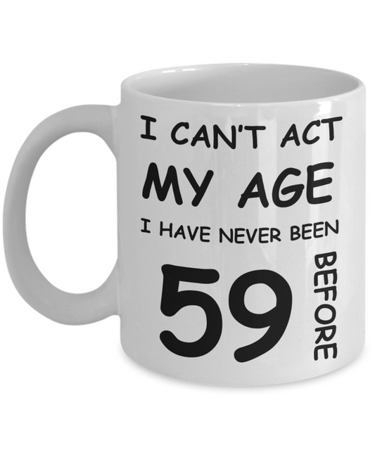 59th Birthday Gift for Women & Men - I can't act my Age, I have never been 59 Before - Funny White Porcelain Coffee 11 oz for Ladies & Gents - Born In 1971