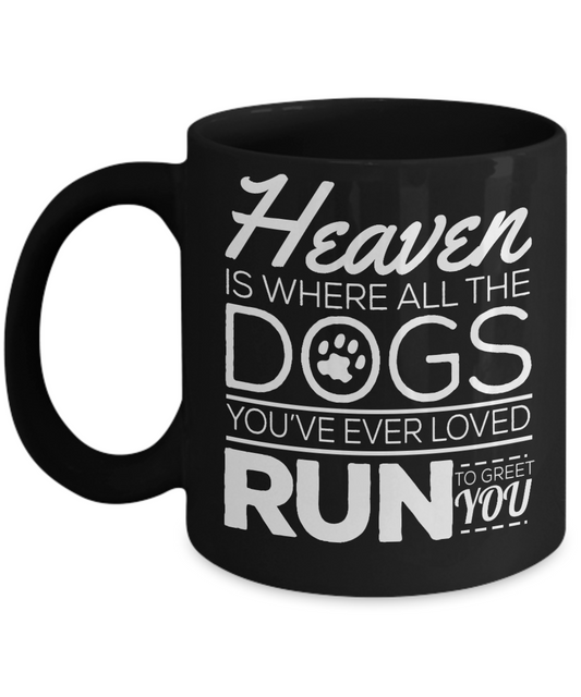 Dog Lover Coffee Mug, Heaven Is Where All The Dogs You've Ever Loved Run To Greet You- Black Porcelain Coffee Mug 11 Oz For Dog Lover, Dad, Mom