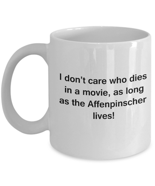 I Don't Care Who Dies, As Long As Affenpinscher Lives - Ceramic White coffee mugs 11 oz
