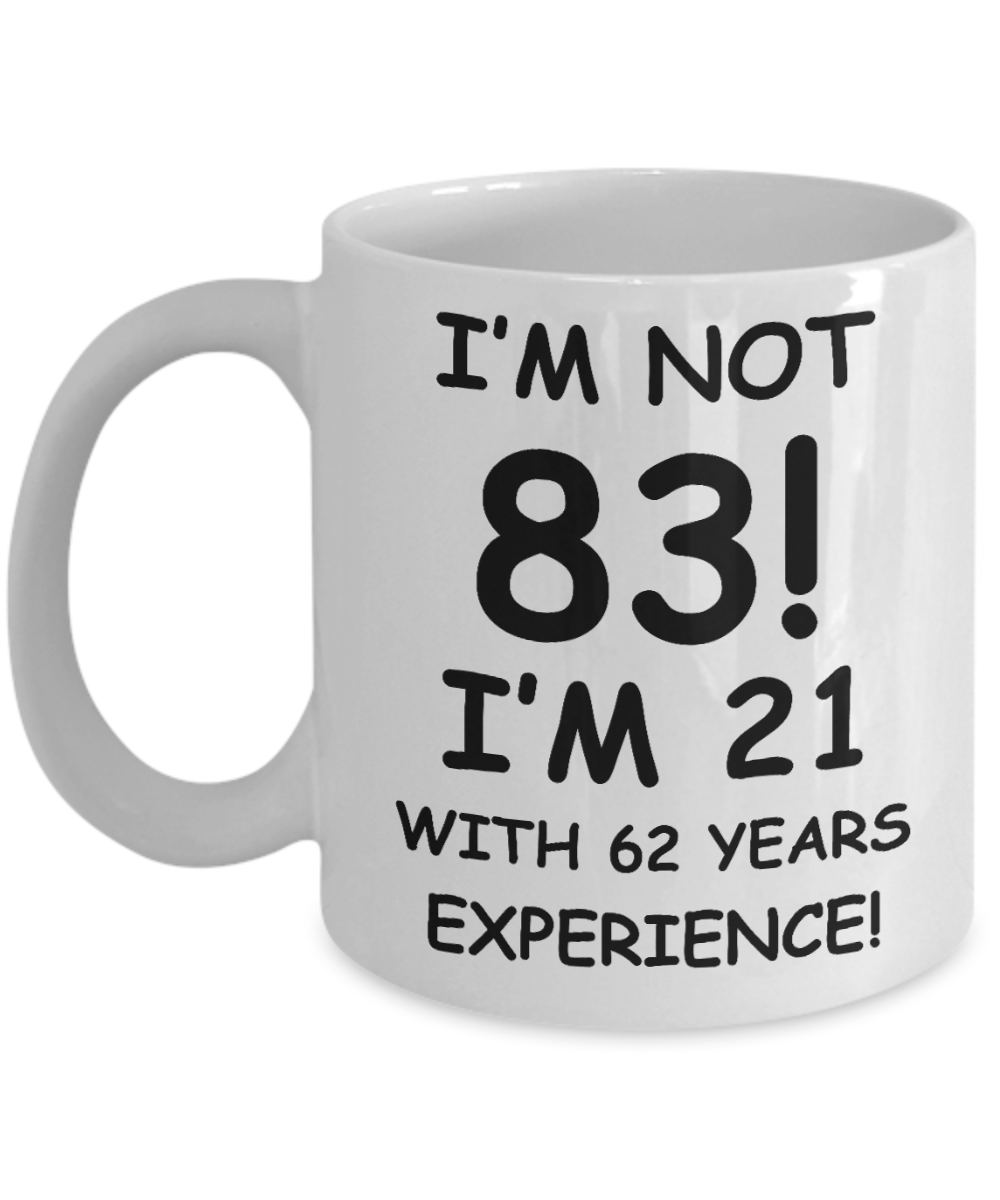 83rd birthday mug gifts , I'm not 83, I'm 21 with 62 Years Experience - White Coffee Mug Tea Cup 11 oz Gift