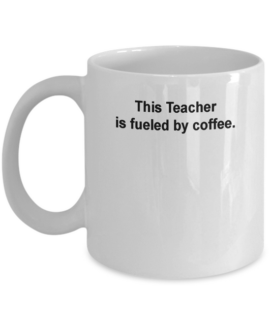 Teachers Gift Coffee mug - This Teacher is fueled by Coffee White coffee mugs 11 oz