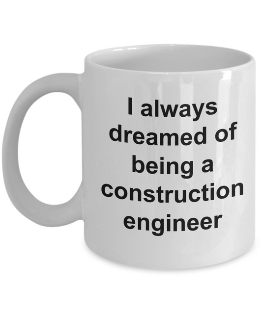 Construction engineer coffee mug,I always dreamed of being a construction engineer -White Coffee Mug 11 oz
