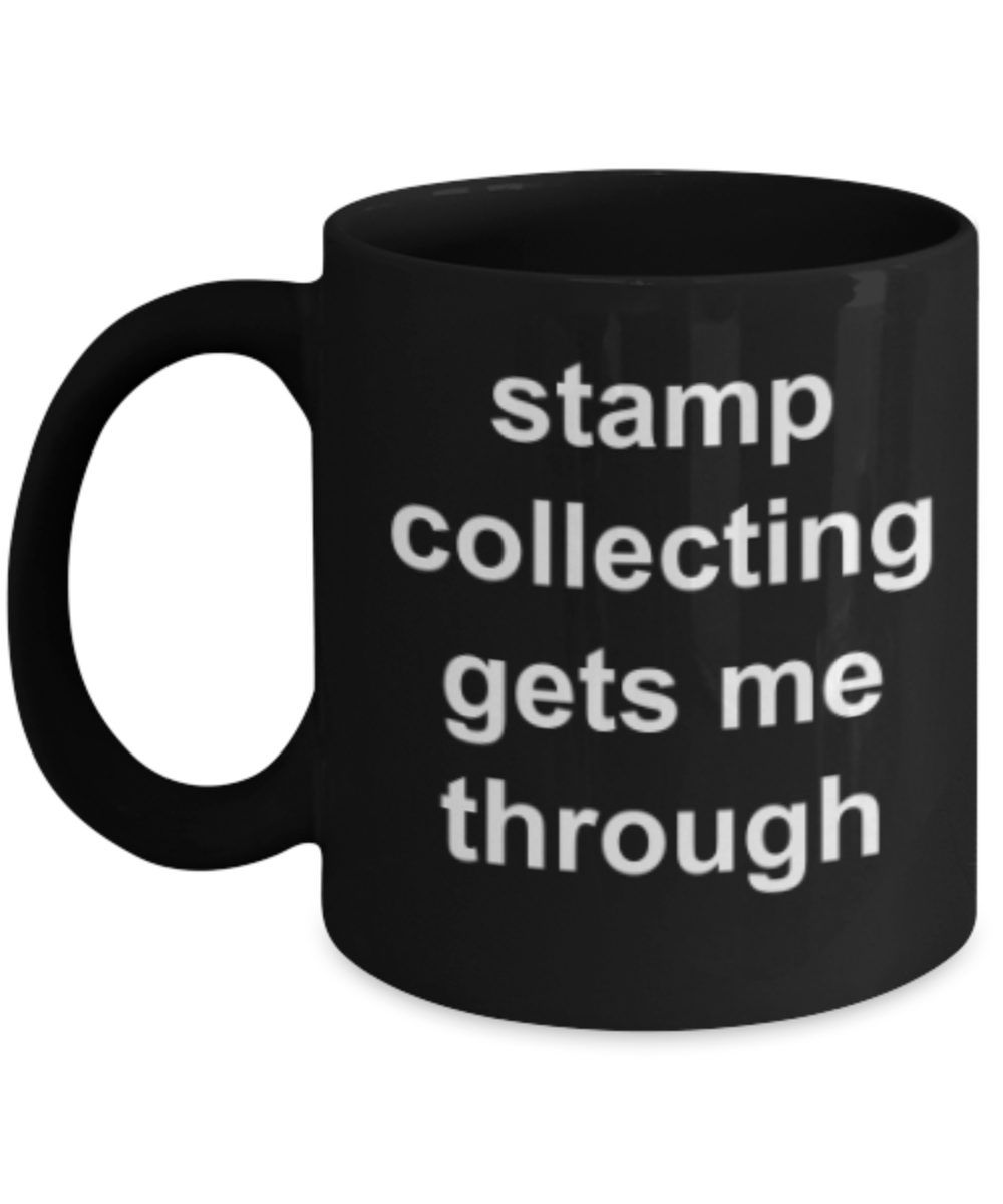Stamp collection lovers gifts mugs, Stamp collecting gets me through - Funny Black Porcelain Coffee Mug Cute Ceramic Cup 11 oz