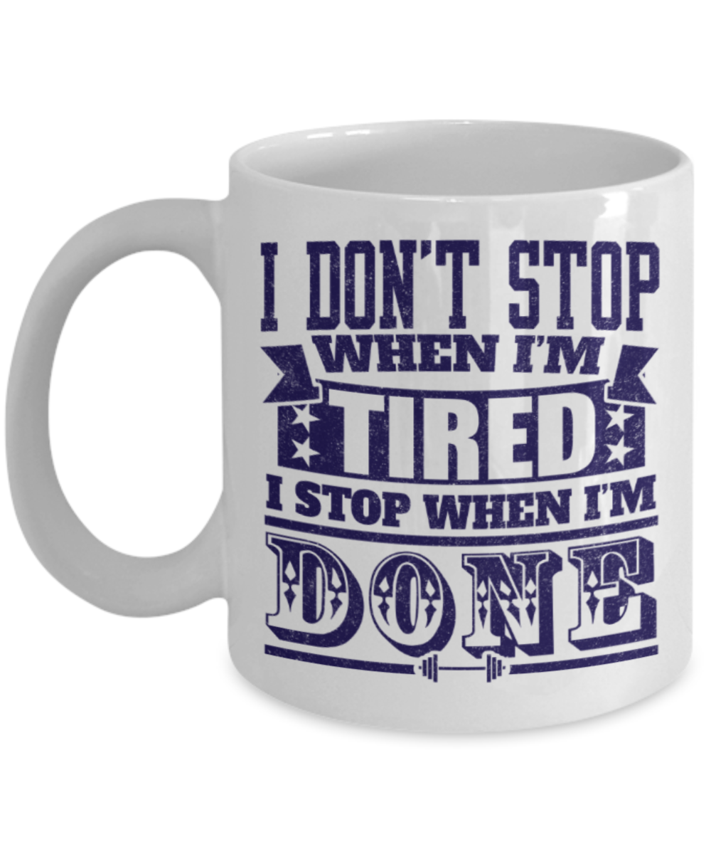 Workout lovers mugs, I don't stop when I'm tired I stop when I'm done - Funny White Porcelain Coffee 11 oz