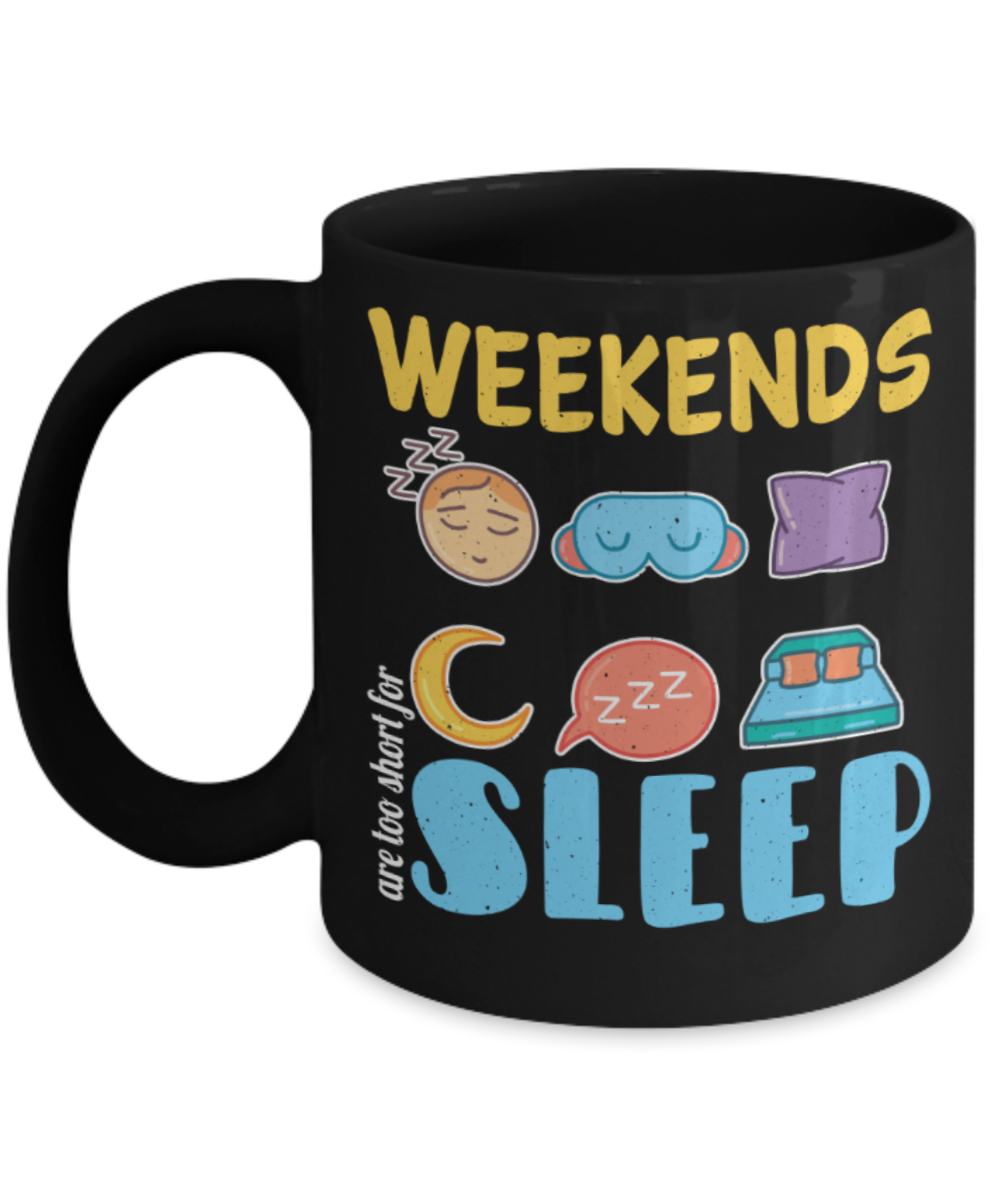 Sleep Lovers Mugs, Weekends are too short for sleep - Funny Black Porcelain Coffee 11 oz