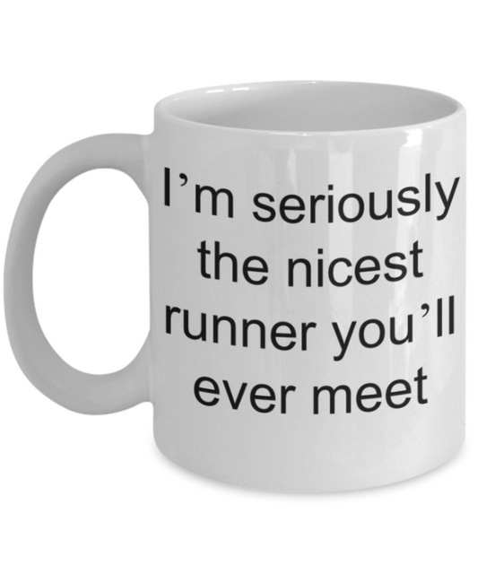 Runner gifts mugs, I'm seriously the nicest runner you'll ever meet - Funny White Porcelain Coffee Mug Cute Ceramic Cup 11 oz