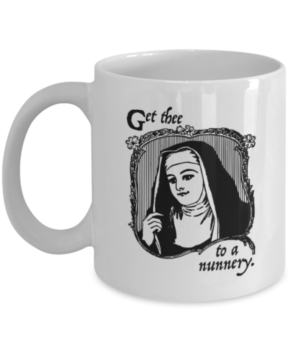 Funny coffee mugs , Get Thee To A Nunnery - White Coffee Mug Porcelain Tea Cup 11 oz - Great Gift