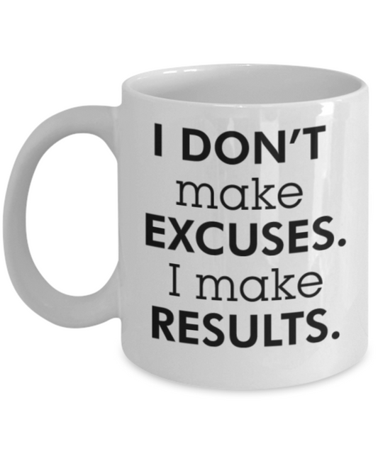 I Don't make Excuses..I make Results - Porcelain White Coffee Cup, 11 Oz Mug