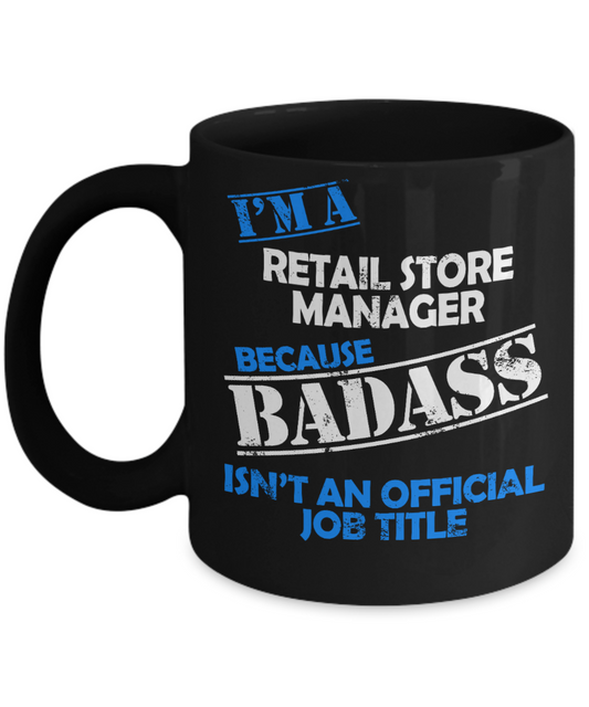 Funny Manager Gift Coffee mug, I'm a Retail Store Manager Because Badass Isn't an Official Job Title-Black Porcelain Coffee Mug 11 oz For Retail Manager, Store, Shop Manager