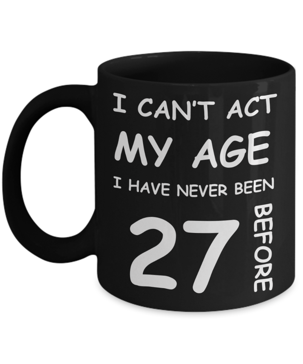 27th Birthday Gift for Women & Men - I can't act my Age, I have never been 27 Before - Black Porcelain Coffee 11 oz for Grandma, Mom, Sister, Best Friend, Women, Her - Born In 1993