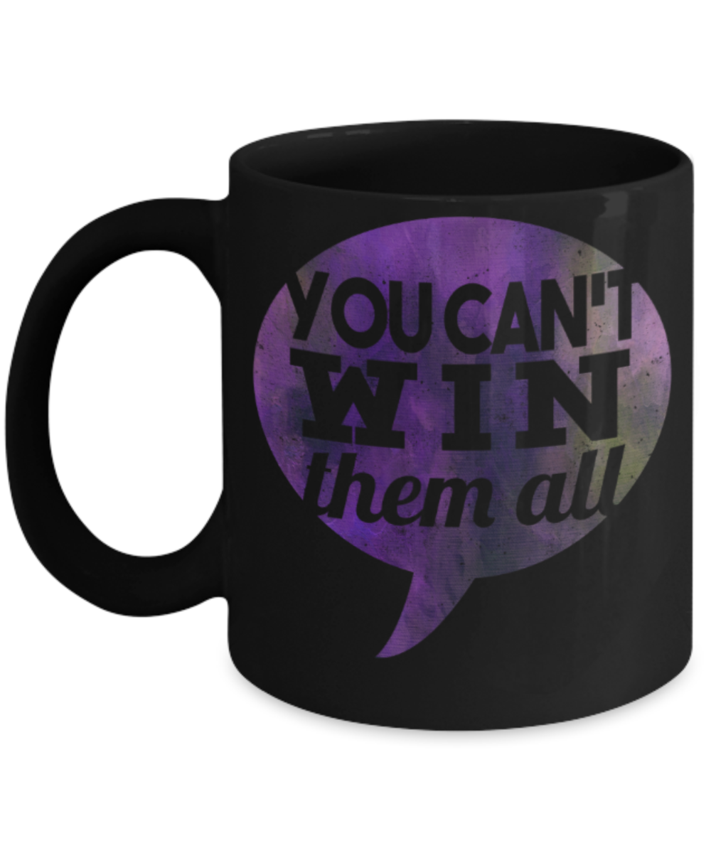 You can't win them all - Funny Black Porcelain Coffee 11 oz