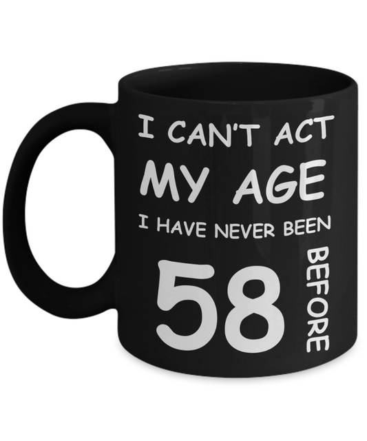 58th Birthday Gift for Women & Men - I can't act my Age, I have never been 58 Before - Black Porcelain Coffee 11 oz for Ladies & Gents - Born In 1972